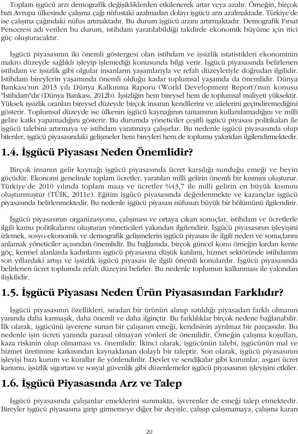 Demografik Fýrsat Penceresi adý verilen bu durum, istihdam yaratýlabildiði takdirde ekonomik büyüme için itici güç oluþturacaktýr.