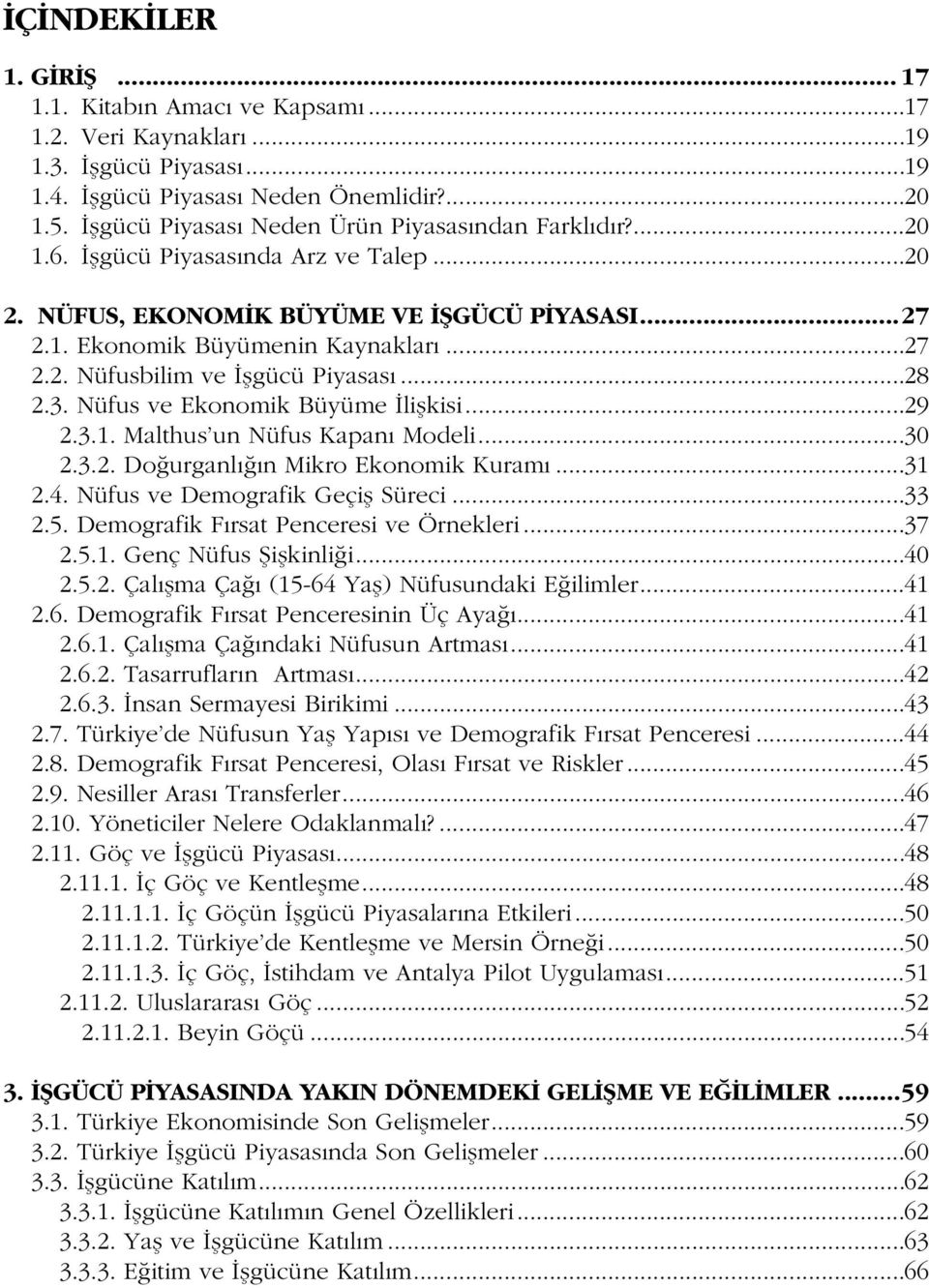 ..28 2.3. Nüfus ve Ekonomik Büyüme Ýliþkisi...29 2.3.1. Malthus'un Nüfus Kapaný Modeli...30 2.3.2. Doðurganlýðýn Mikro Ekonomik Kuramý...31 2.4. Nüfus ve Demografik Geçiþ Süreci...33 2.5.