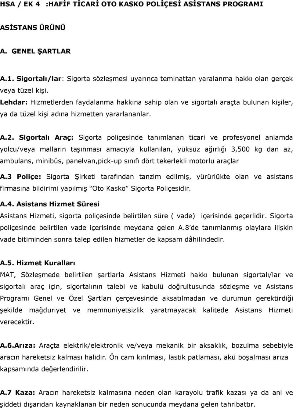 Sigortalı Araç: Sigorta poliçesinde tanımlanan ticari ve profesyonel anlamda yolcu/veya malların taşınması amacıyla kullanılan, yüksüz ağırlığı 3,500 kg dan az, ambulans, minibüs, panelvan,pick-up