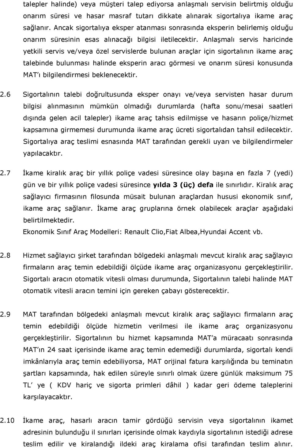 Anlaşmalı servis haricinde yetkili servis ve/veya özel servislerde bulunan araçlar için sigortalının ikame araç talebinde bulunması halinde eksperin aracı görmesi ve onarım süresi konusunda MAT ı