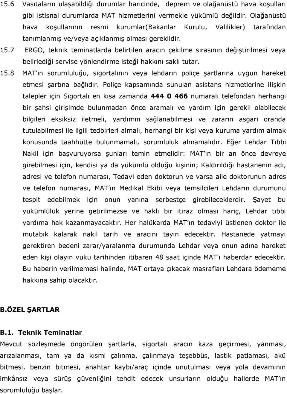 7 ERGO, teknik teminatlarda belirtilen aracın çekilme sırasının değiştirilmesi veya belirlediği servise yönlendirme isteği hakkını saklı tutar. 15.