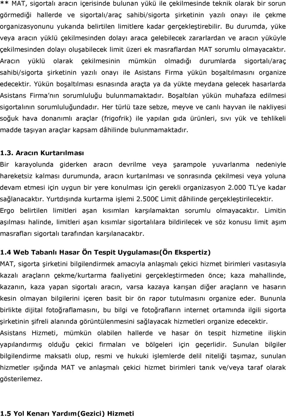 Bu durumda, yüke veya aracın yüklü çekilmesinden dolayı araca gelebilecek zararlardan ve aracın yüküyle çekilmesinden dolayı oluşabilecek limit üzeri ek masraflardan MAT sorumlu olmayacaktır.