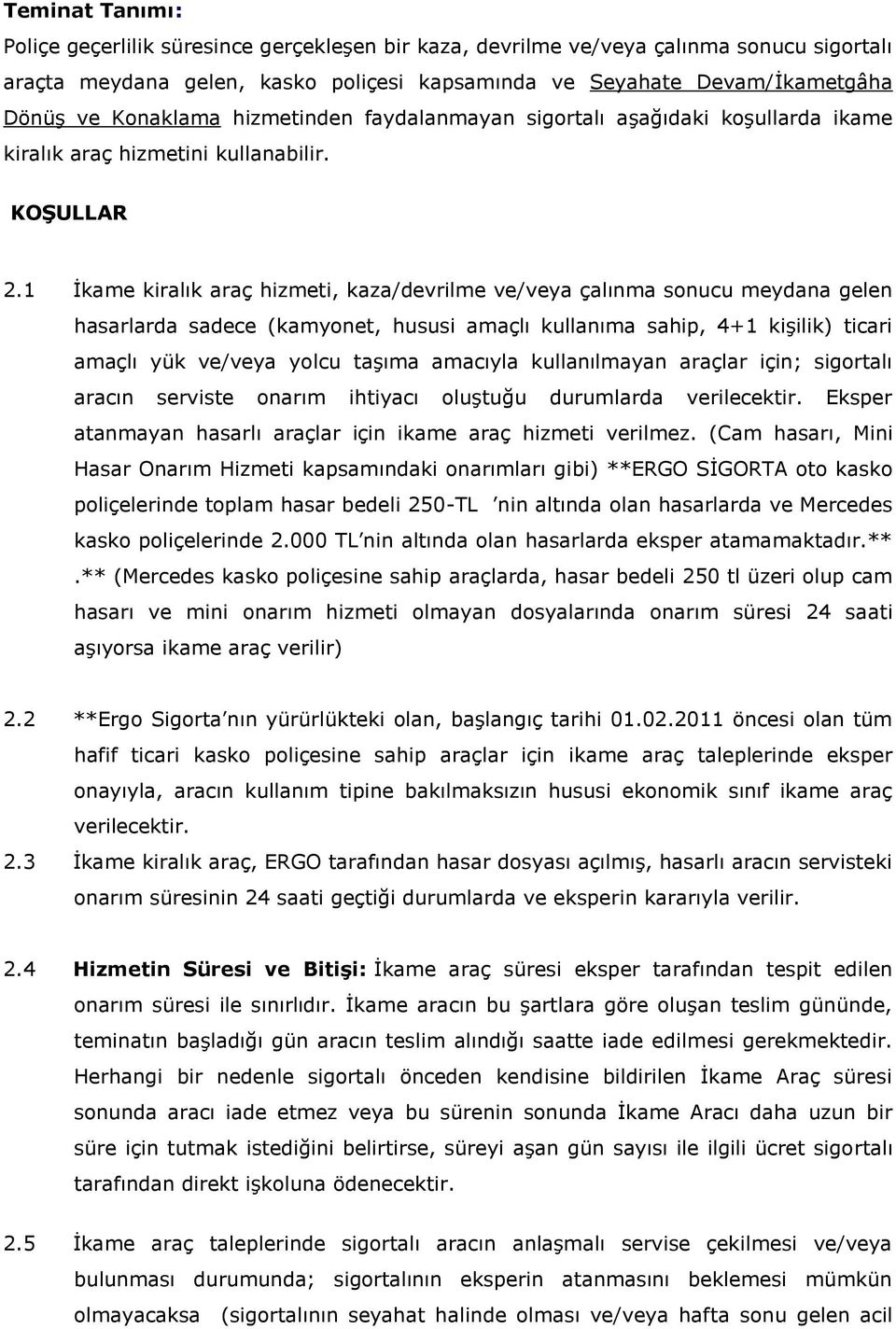 1 İkame kiralık araç hizmeti, kaza/devrilme ve/veya çalınma sonucu meydana gelen hasarlarda sadece (kamyonet, hususi amaçlı kullanıma sahip, 4+1 kişilik) ticari amaçlı yük ve/veya yolcu taşıma