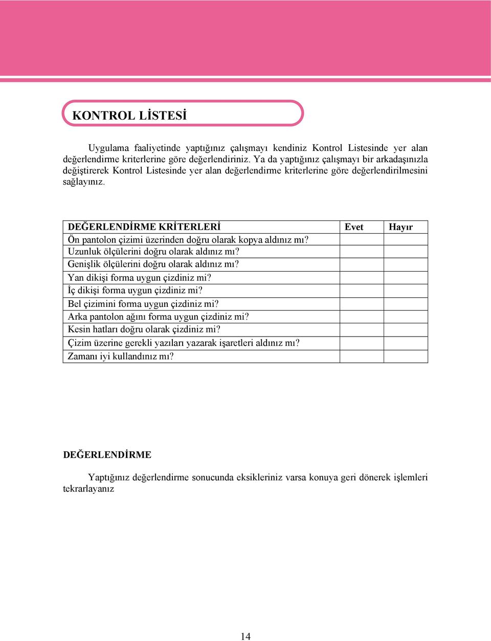 DEĞERLENDİRME KRİTERLERİ Evet Hayır Ön pantolon çizimi üzerinden doğru olarak kopya aldınız mı? Uzunluk ölçülerini doğru olarak aldınız mı? Genişlik ölçülerini doğru olarak aldınız mı?