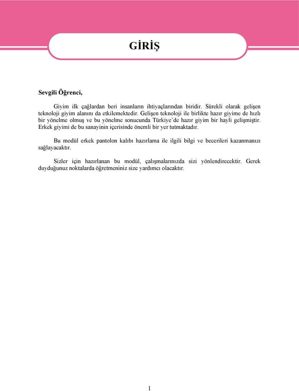 Gelişen teknoloji ile birlikte hazır giyime de hızlı bir yönelme olmuş ve bu yönelme sonucunda Türkiye de hazır giyim bir hayli gelişmiştir.