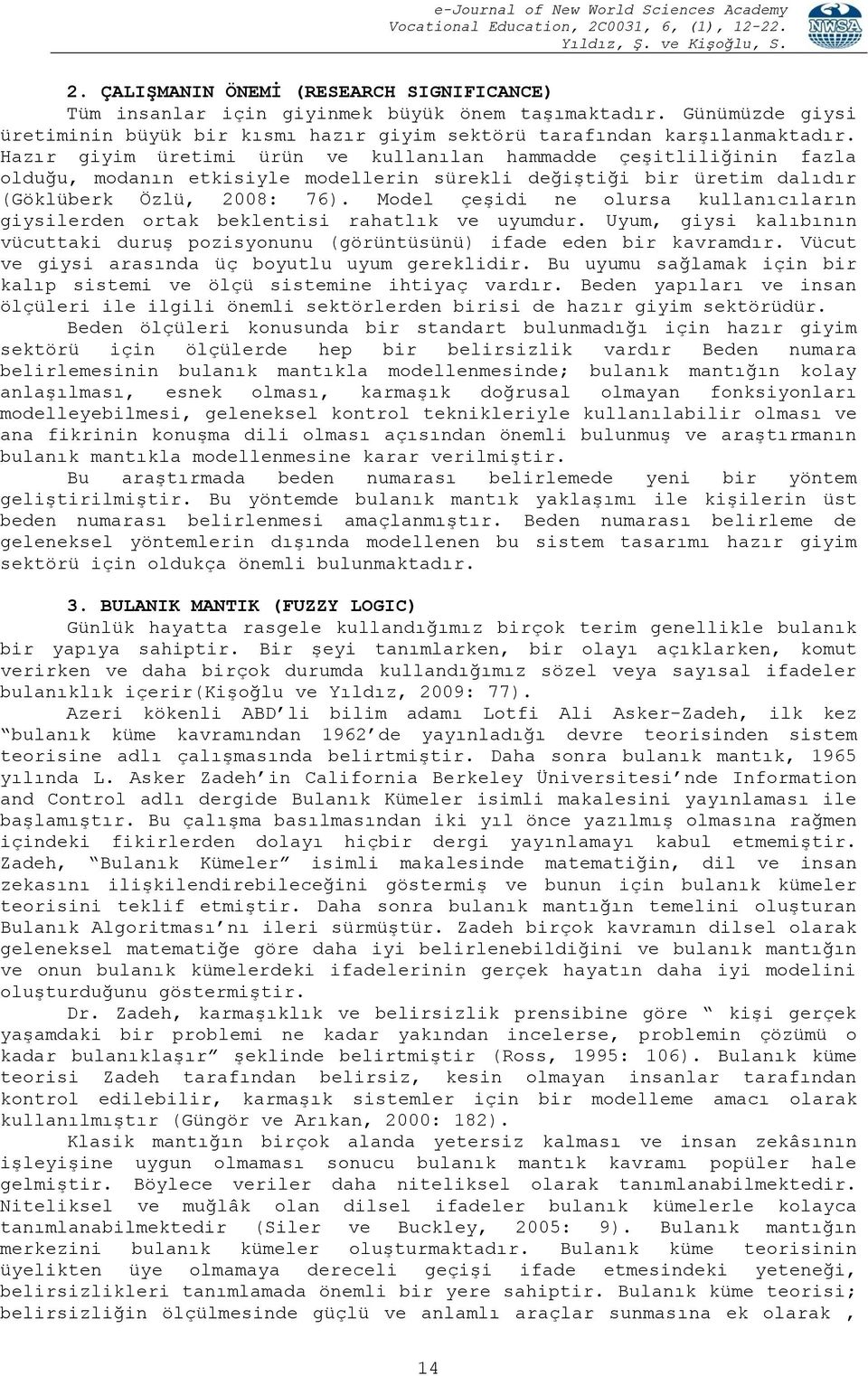 Model çeģidi ne olursa kullanıcıların giysilerden ortak beklentisi rahatlık ve uyumdur. Uyum, giysi kalıbının vücuttaki duruģ pozisyonunu (görüntüsünü) ifade eden bir kavramdır.