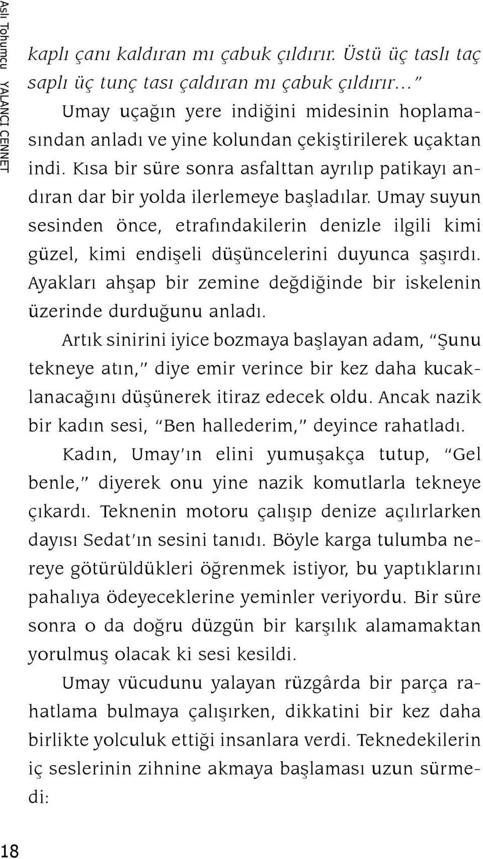 Kısa bir süre sonra asfalttan ayrılıp patikayı andıran dar bir yolda ilerlemeye başladılar.