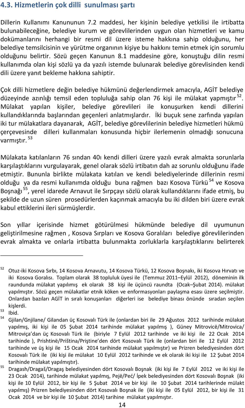 sahip olduğunu, her belediye temsilcisinin ve yürütme organının kişiye bu hakkını temin etmek için sorumlu olduğunu belirtir. Sözü geçen Kanunun 8.