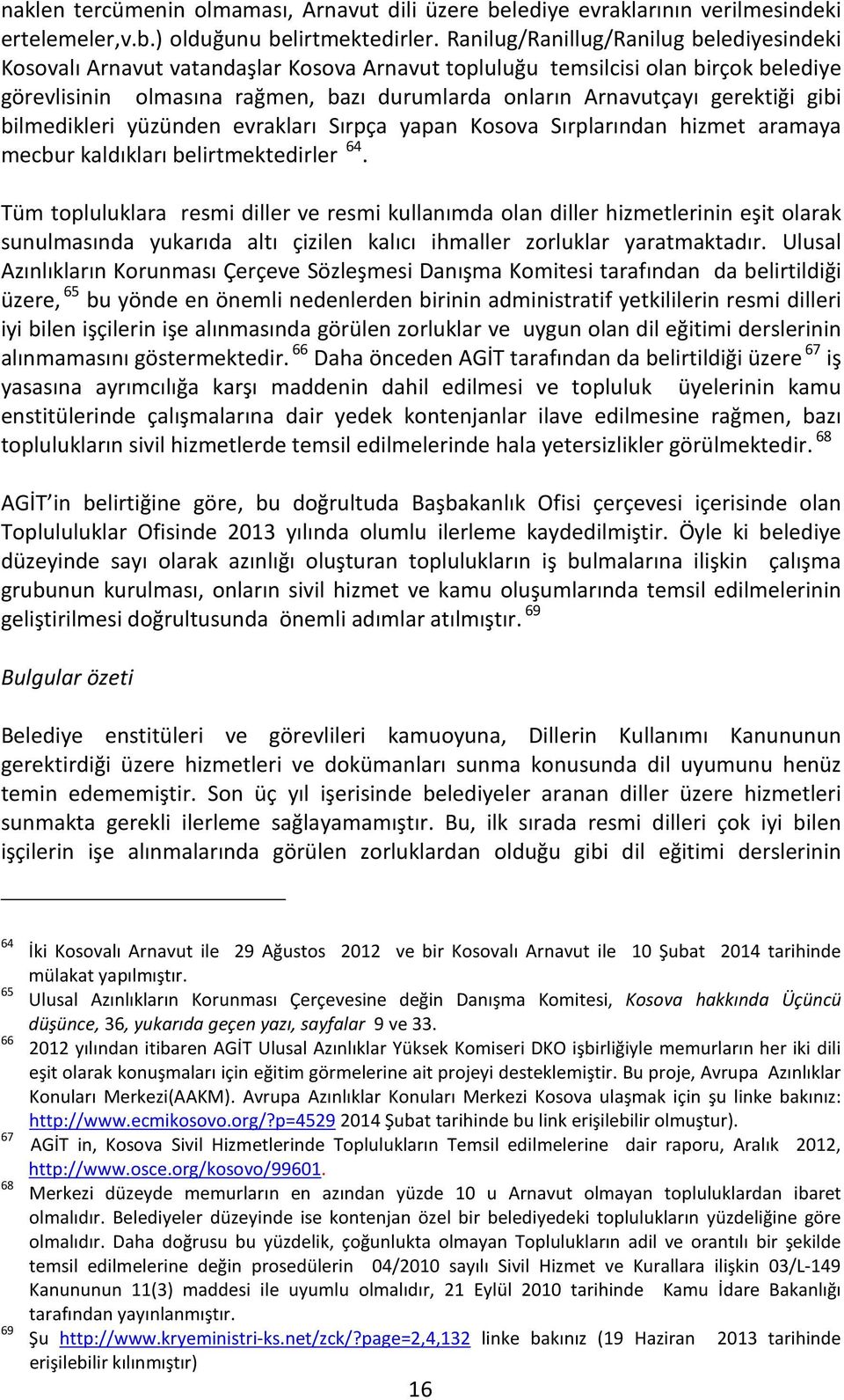 gerektiği gibi bilmedikleri yüzünden evrakları Sırpça yapan Kosova Sırplarından hizmet aramaya mecbur kaldıkları belirtmektedirler 64.