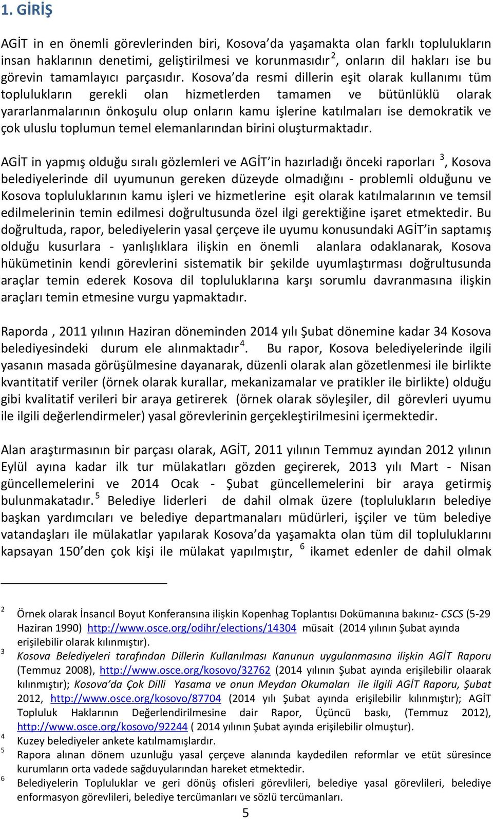 Kosova da resmi dillerin eşit olarak kullanımı tüm toplulukların gerekli olan hizmetlerden tamamen ve bütünlüklü olarak yararlanmalarının önkoşulu olup onların kamu işlerine katılmaları ise