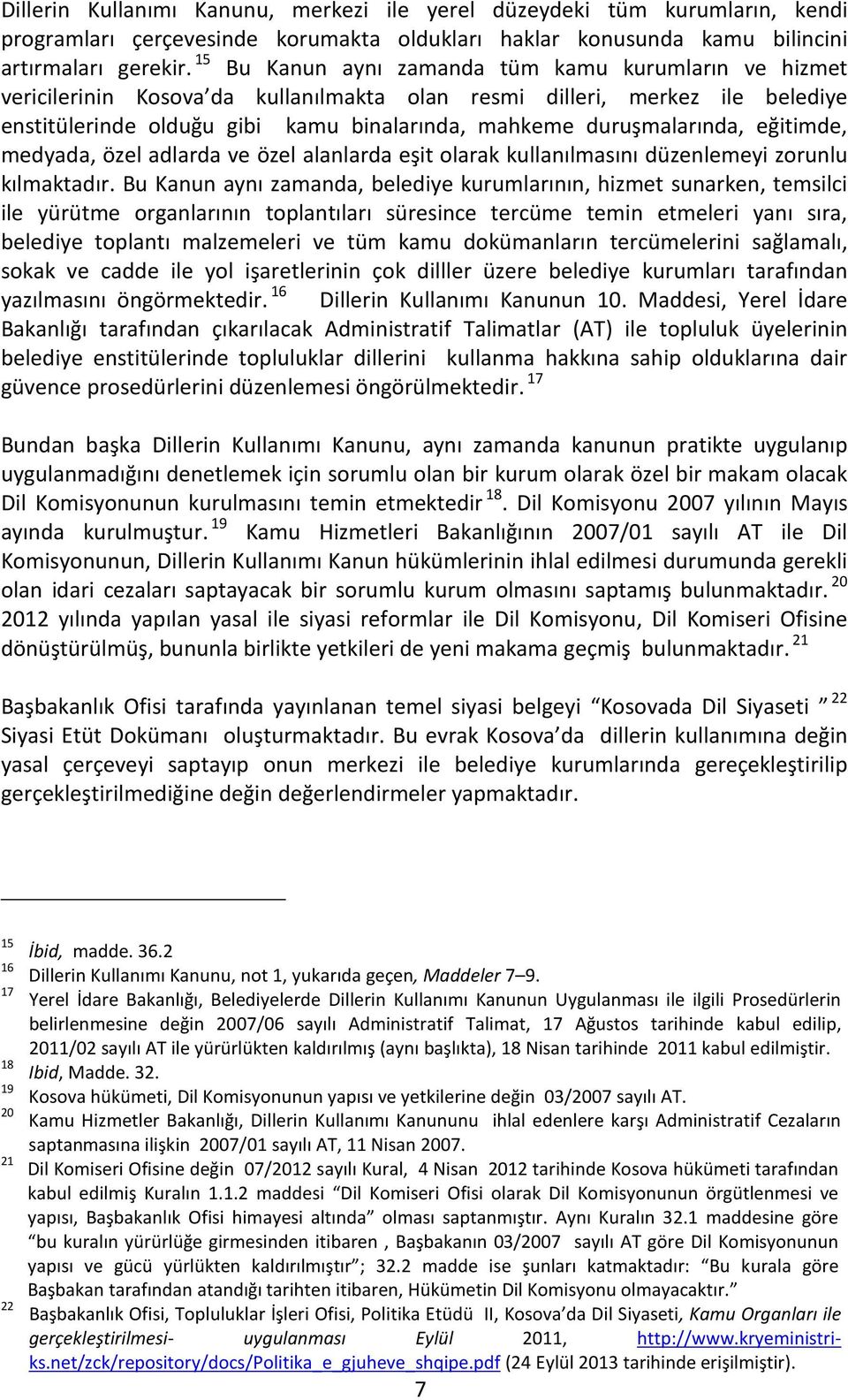 duruşmalarında, eğitimde, medyada, özel adlarda ve özel alanlarda eşit olarak kullanılmasını düzenlemeyi zorunlu kılmaktadır.