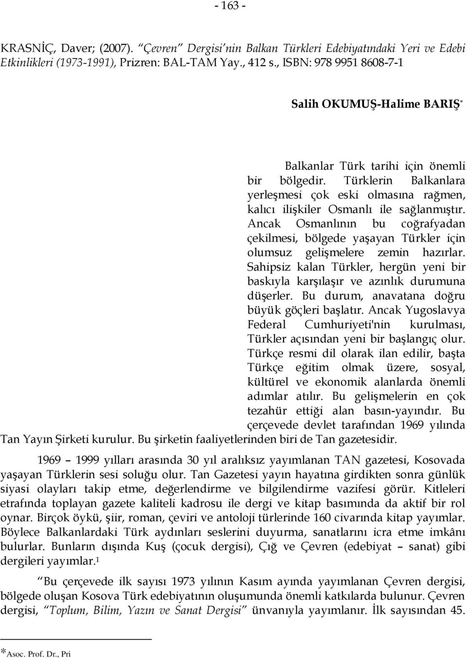 Türklerin Balkanlara yerleşmesi çok eski olmasına rağmen, kalıcı ilişkiler Osmanlı ile sağlanmıştır.