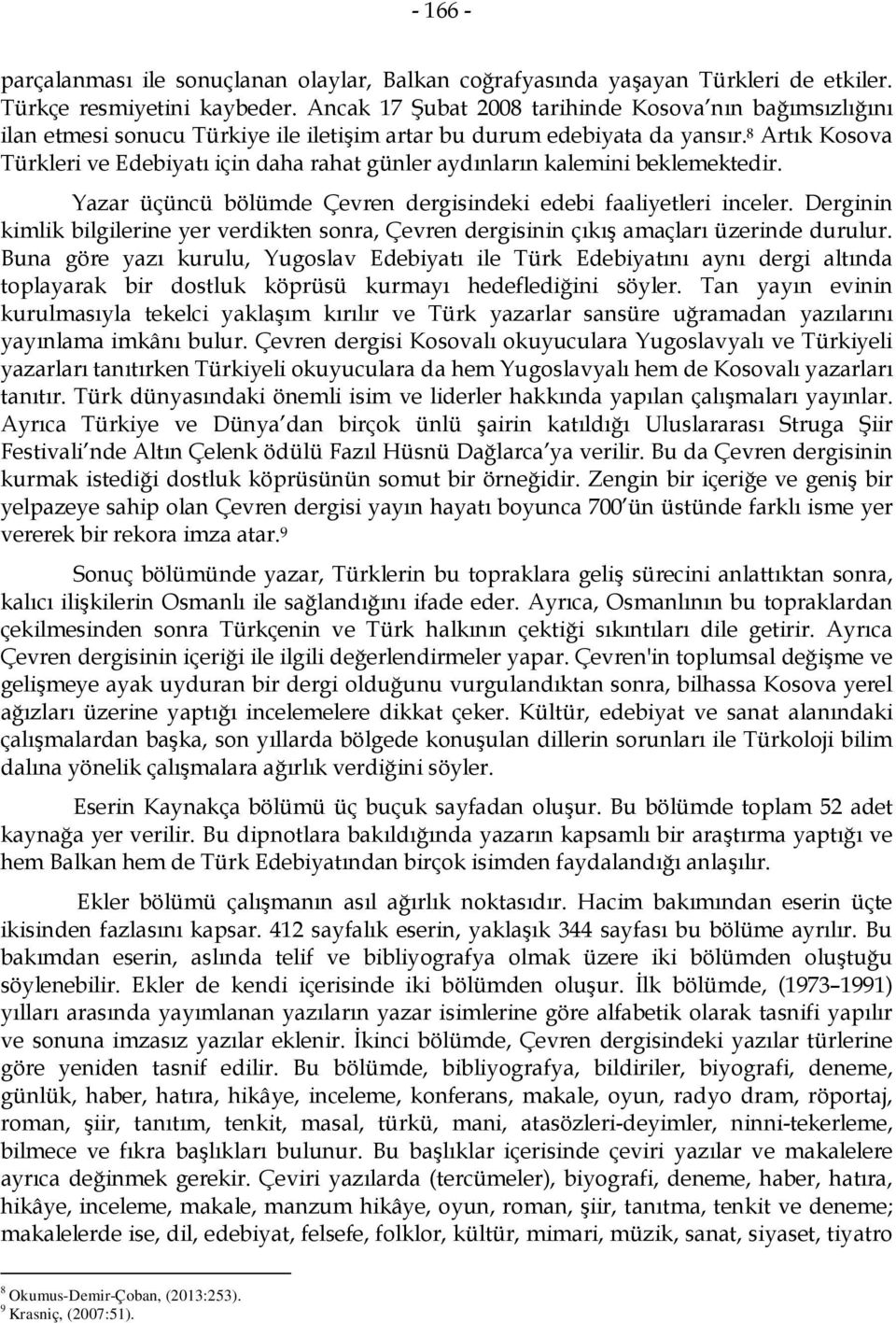 8 Artık Kosova Türkleri ve Edebiyatı için daha rahat günler aydınların kalemini beklemektedir. Yazar üçüncü bölümde Çevren dergisindeki edebi faaliyetleri inceler.
