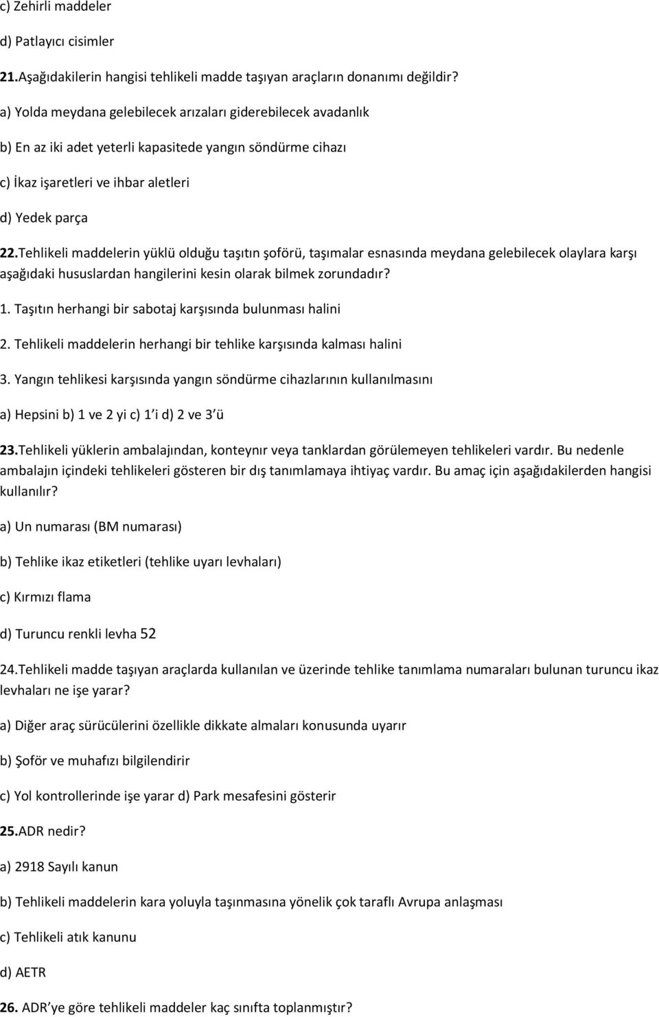 Tehlikeli maddelerin yüklü olduğu taşıtın şoförü, taşımalar esnasında meydana gelebilecek olaylara karşı aşağıdaki hususlardan hangilerini kesin olarak bilmek zorundadır? 1.