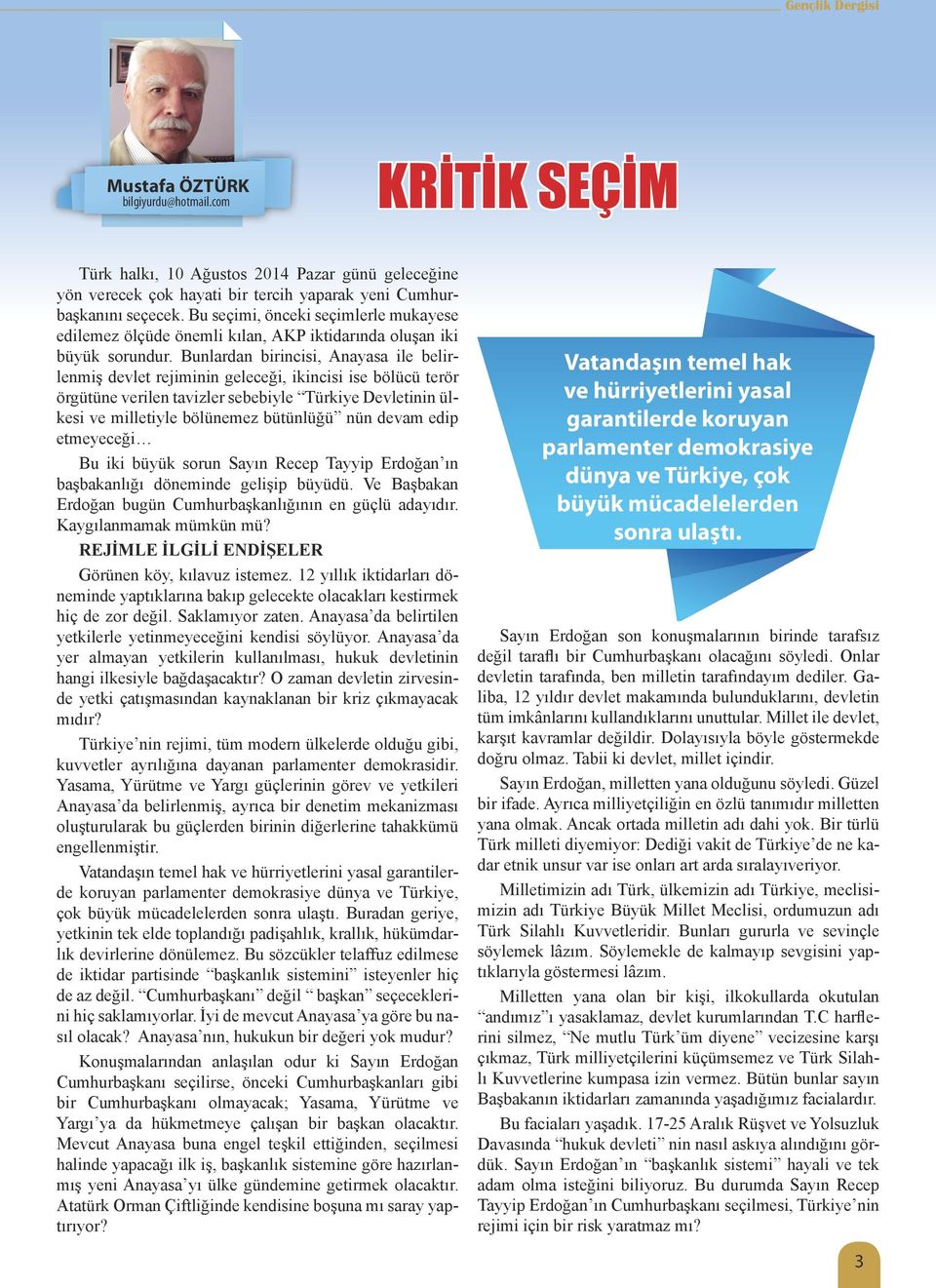 Bunlardan birincisi, Anayasa ile belirlenmiş devlet rejiminin geleceği, ikincisi ise bölücü terör örgütüne verilen tavizler sebebiyle Türkiye Devletinin ülkesi ve milletiyle bölünemez bütünlüğü nün