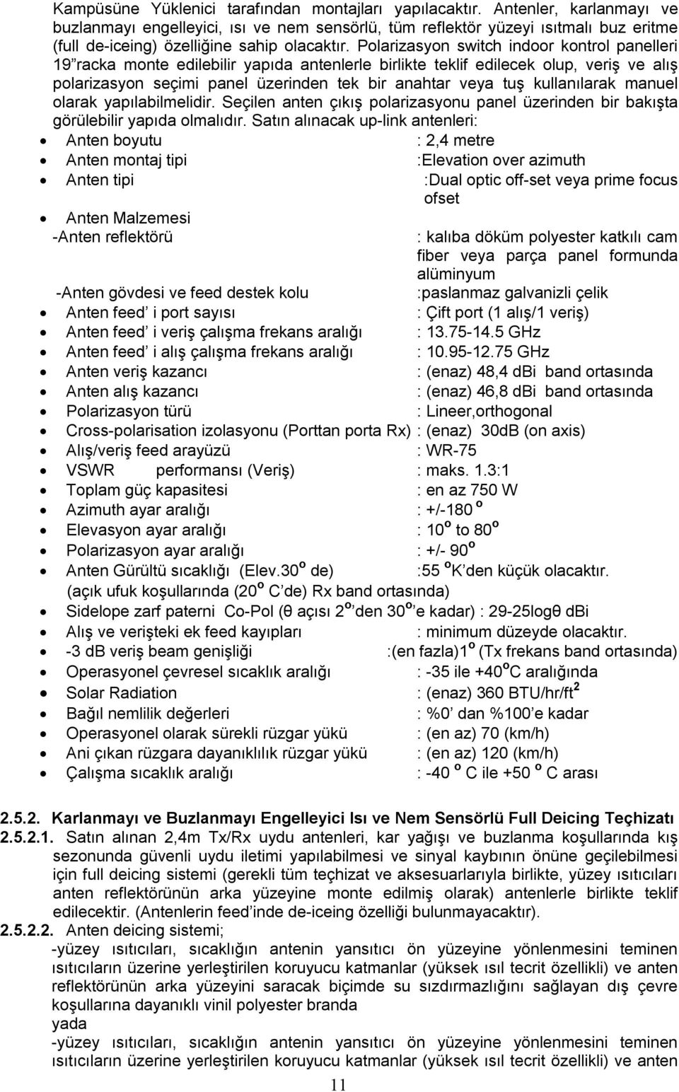 Polarizasyon switch indoor kontrol panelleri 19 racka monte edilebilir yapıda antenlerle birlikte teklif edilecek olup, veriş ve alış polarizasyon seçimi panel üzerinden tek bir anahtar veya tuş