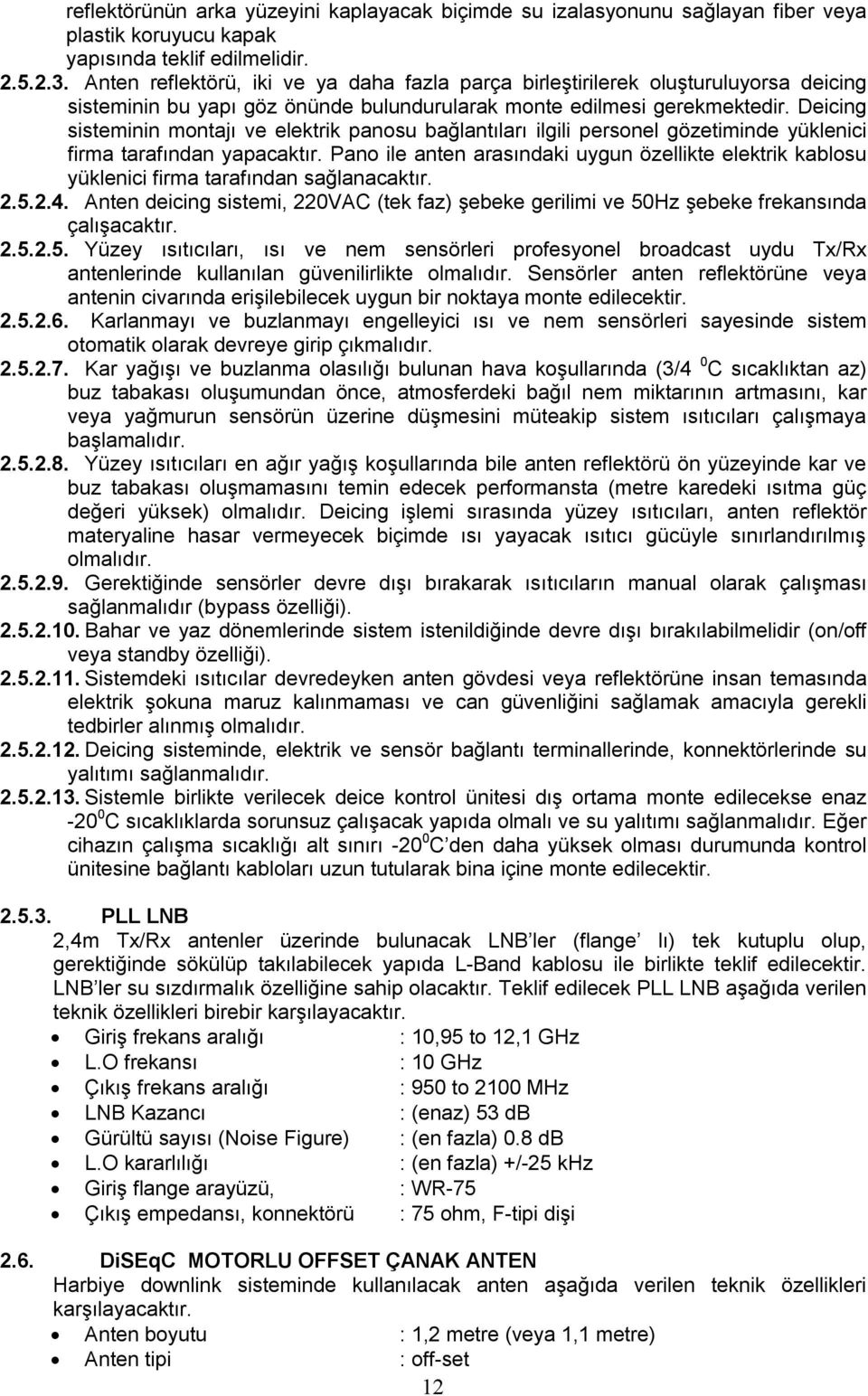 Deicing sisteminin montajı ve elektrik panosu bağlantıları ilgili personel gözetiminde yüklenici firma tarafından yapacaktır.