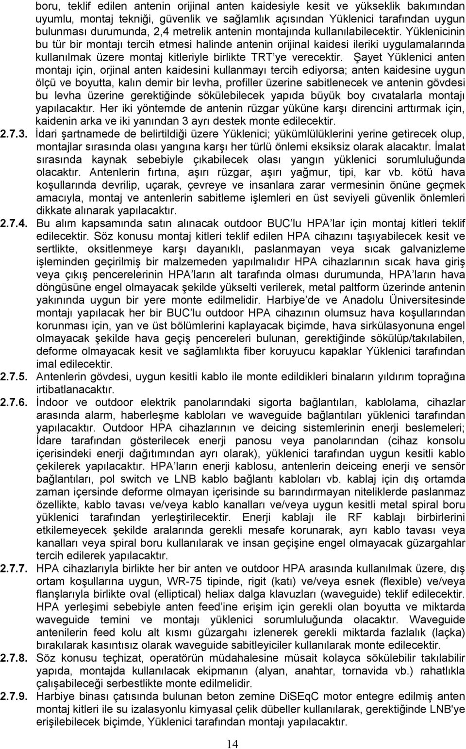 Yüklenicinin bu tür bir montajı tercih etmesi halinde antenin orijinal kaidesi ileriki uygulamalarında kullanılmak üzere montaj kitleriyle birlikte TRT ye verecektir.