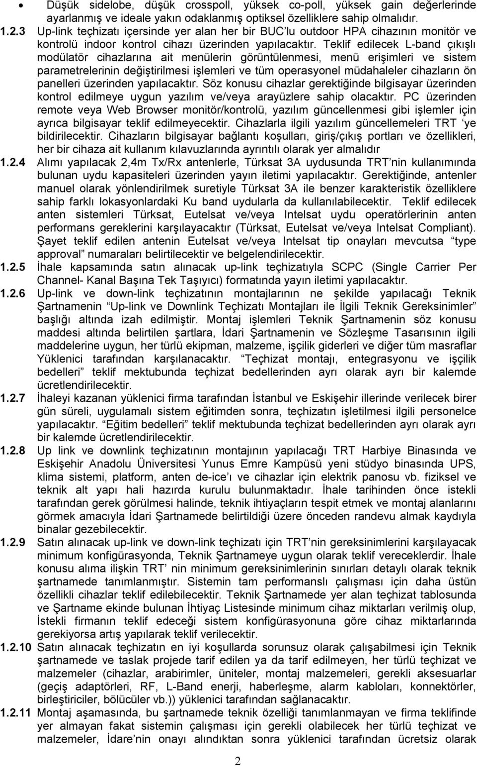 Teklif edilecek L-band çıkışlı modülatör cihazlarına ait menülerin görüntülenmesi, menü erişimleri ve sistem parametrelerinin değiştirilmesi işlemleri ve tüm operasyonel müdahaleler cihazların ön