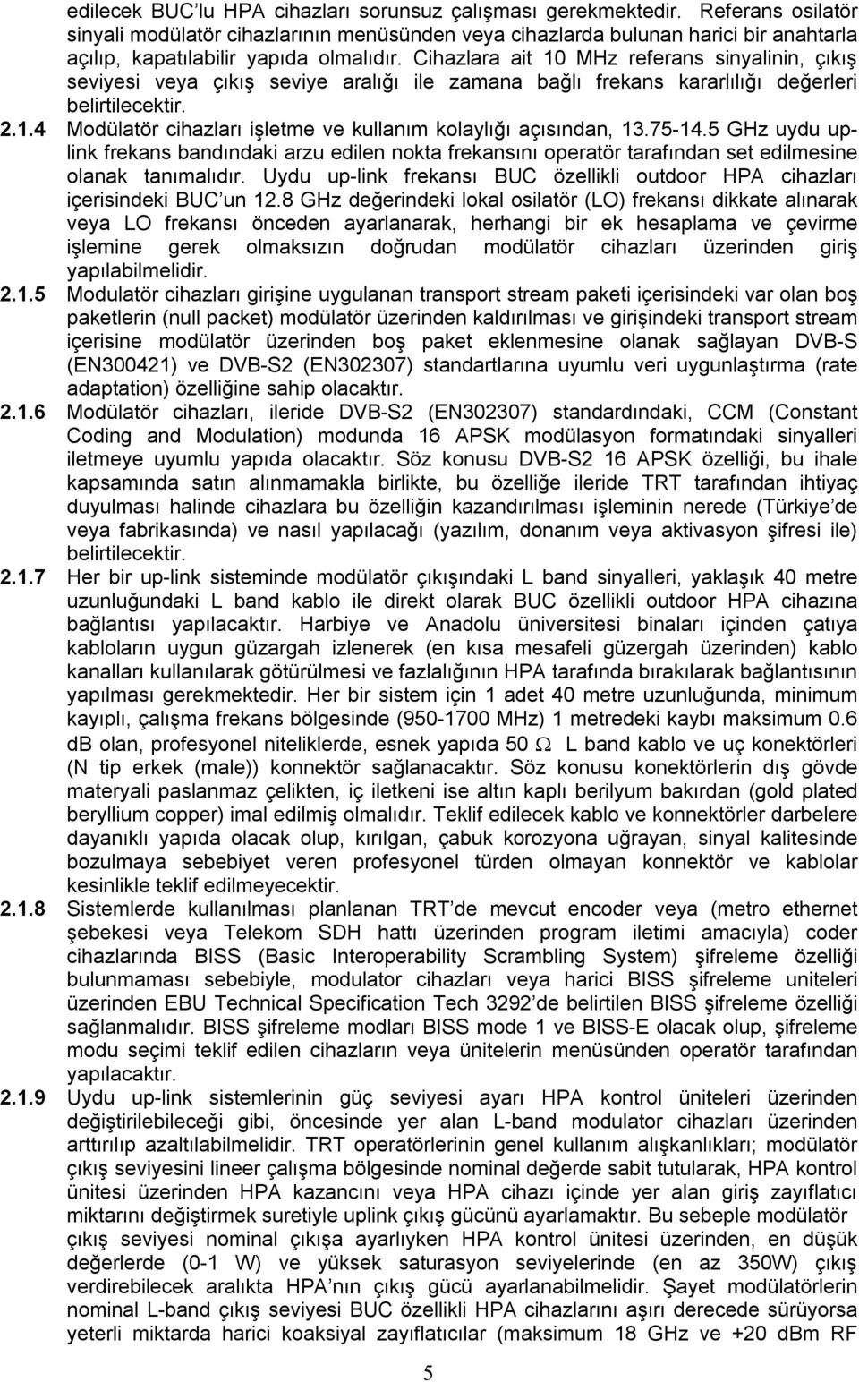 Cihazlara ait 10 MHz referans sinyalinin, çıkış seviyesi veya çıkış seviye aralığı ile zamana bağlı frekans kararlılığı değerleri belirtilecektir. 2.1.4 Modülatör cihazları işletme ve kullanım kolaylığı açısından, 13.