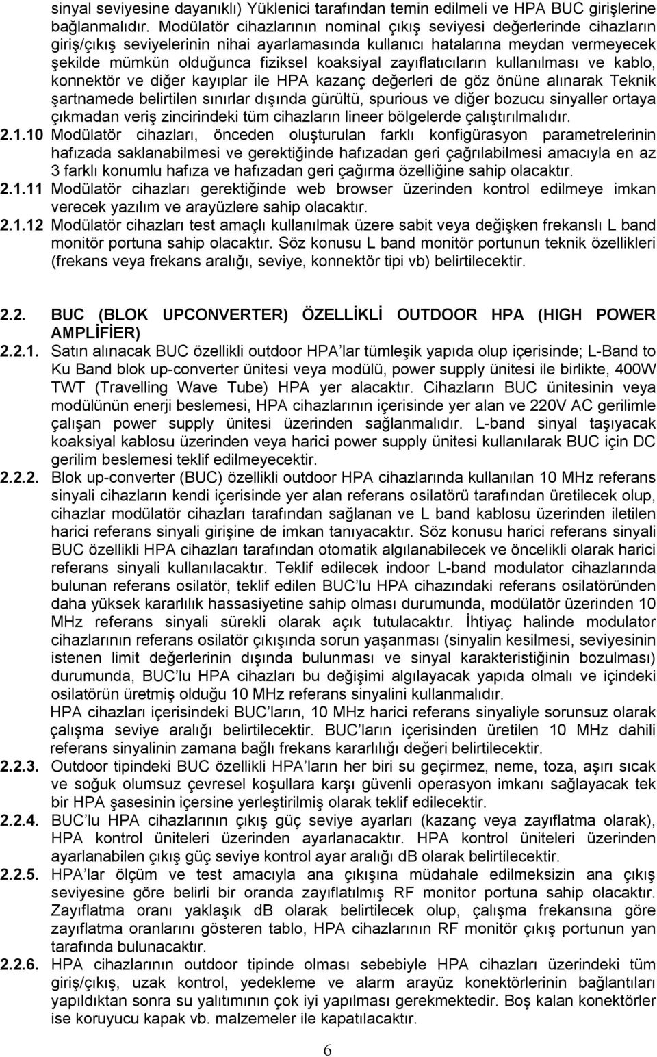 zayıflatıcıların kullanılması ve kablo, konnektör ve diğer kayıplar ile HPA kazanç değerleri de göz önüne alınarak Teknik şartnamede belirtilen sınırlar dışında gürültü, spurious ve diğer bozucu