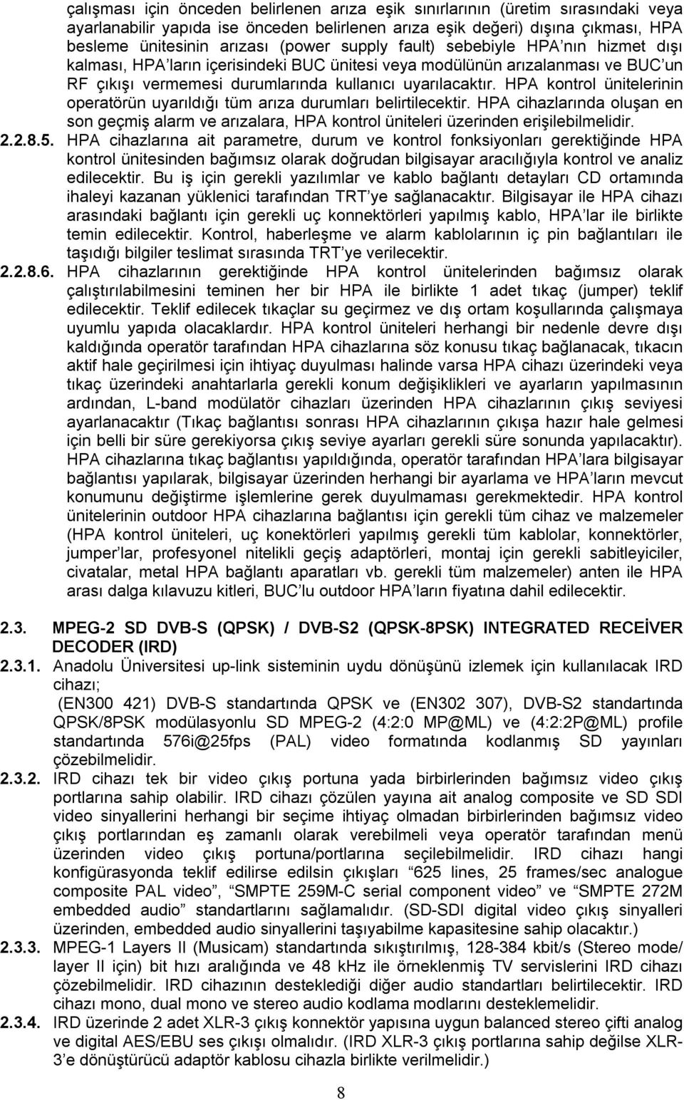 HPA kontrol ünitelerinin operatörün uyarıldığı tüm arıza durumları belirtilecektir. HPA cihazlarında oluşan en son geçmiş alarm ve arızalara, HPA kontrol üniteleri üzerinden erişilebilmelidir. 2.2.8.