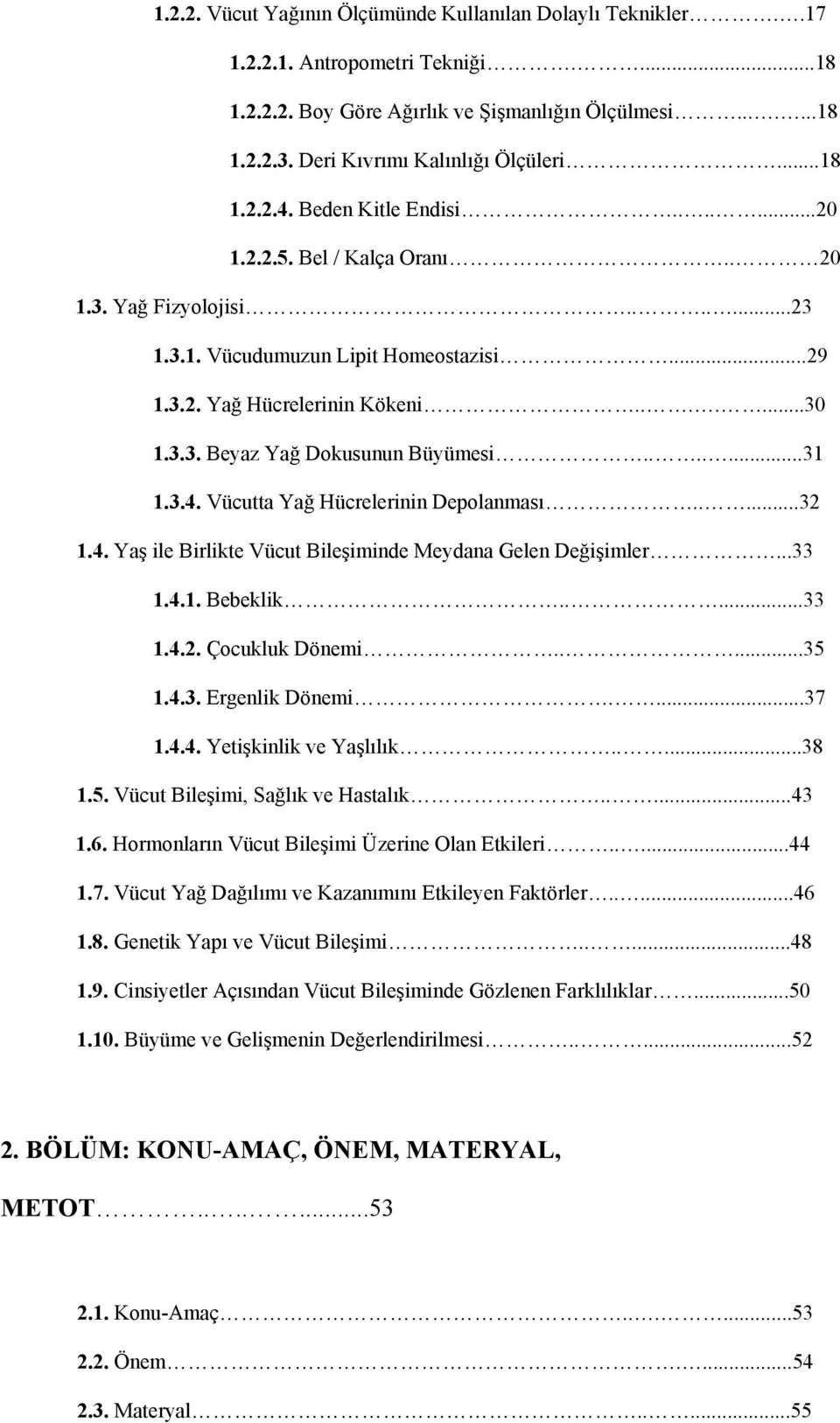 ......30 1.3.3. Beyaz Yağ Dokusunun Büyümesi.......31 1.3.4. Vücutta Yağ Hücrelerinin Depolanması.....32 1.4. Yaş ile Birlikte Vücut Bileşiminde Meydana Gelen Değişimler...33 1.4.1. Bebeklik.....33 1.4.2. Çocukluk Dönemi.