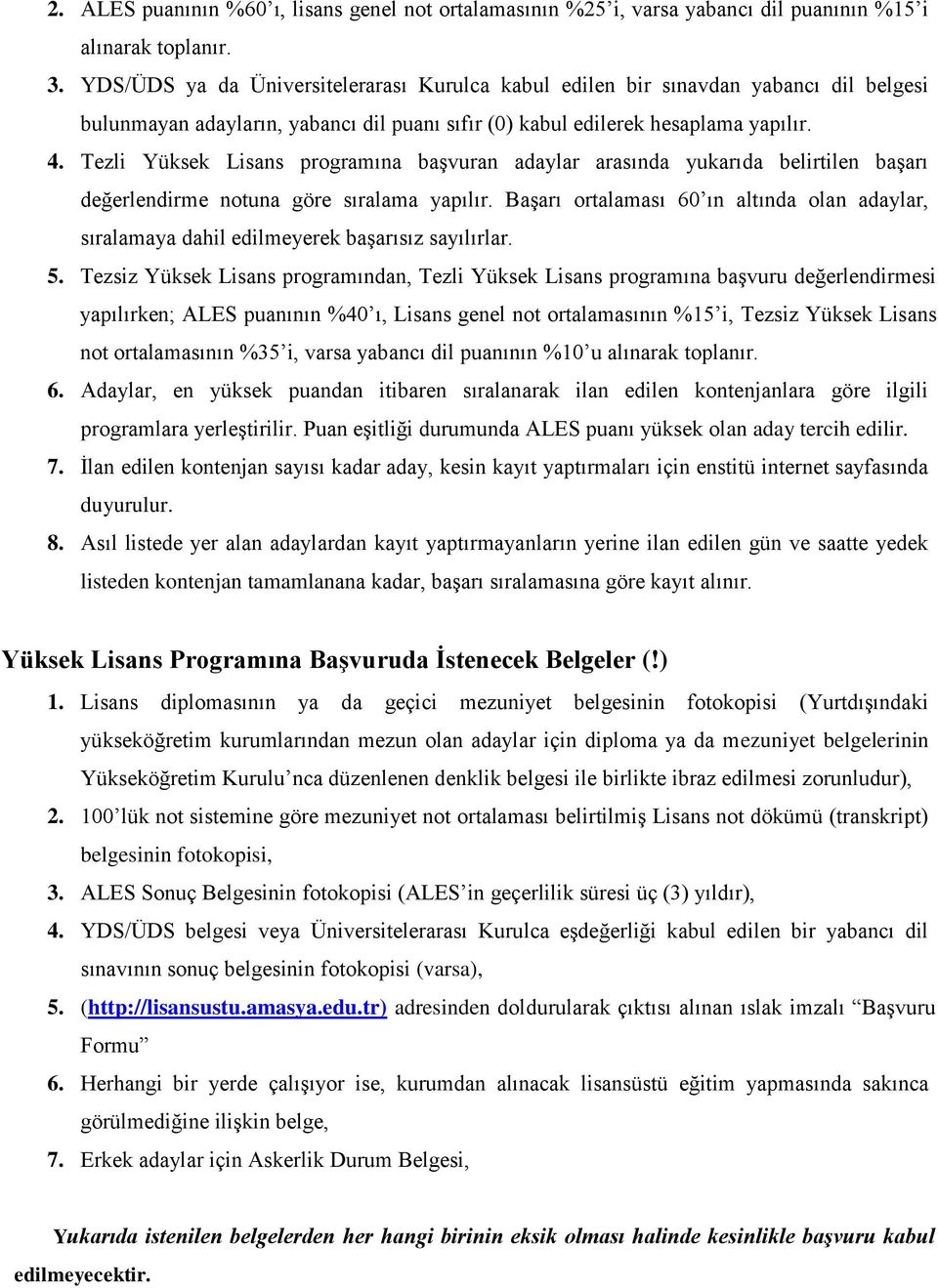 Tezli programına başvuran adaylar arasında yukarıda belirtilen başarı değerlendirme notuna göre sıralama yapılır.