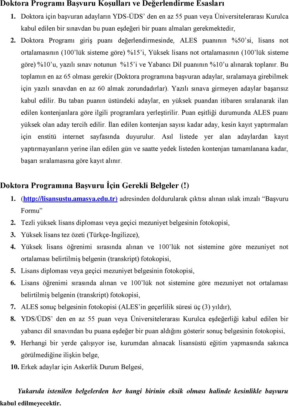 Doktora Programı giriş puanı değerlendirmesinde, ALES puanının %50 si, lisans not ortalamasının (100 lük sisteme göre) %15 i, lisans not ortalamasının (100 lük sisteme göre) %10 u, yazılı sınav