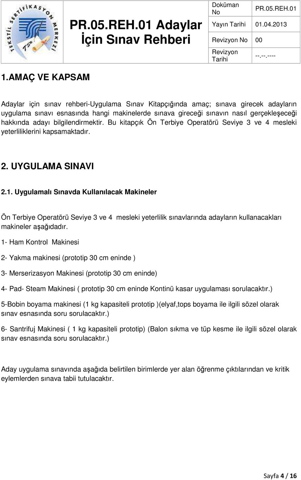 adayı bilgilendirmektir. Bu kitapçık Ön Terbiye Operatörü Seviye 3 ve 4 mesleki yeterliliklerini kapsamaktadır. 2. UYGULAMA SINAVI 2.1.