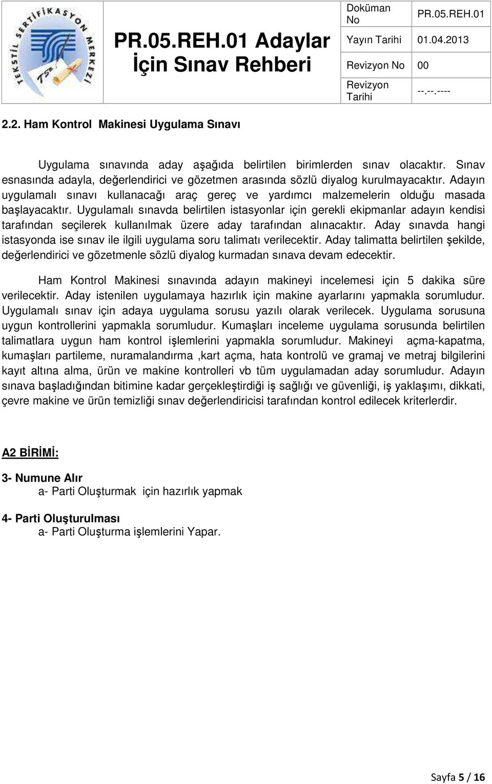 Uygulamalı sınavda belirtilen istasyonlar için gerekli ekipmanlar adayın kendisi tarafından seçilerek kullanılmak üzere aday tarafından alınacaktır.