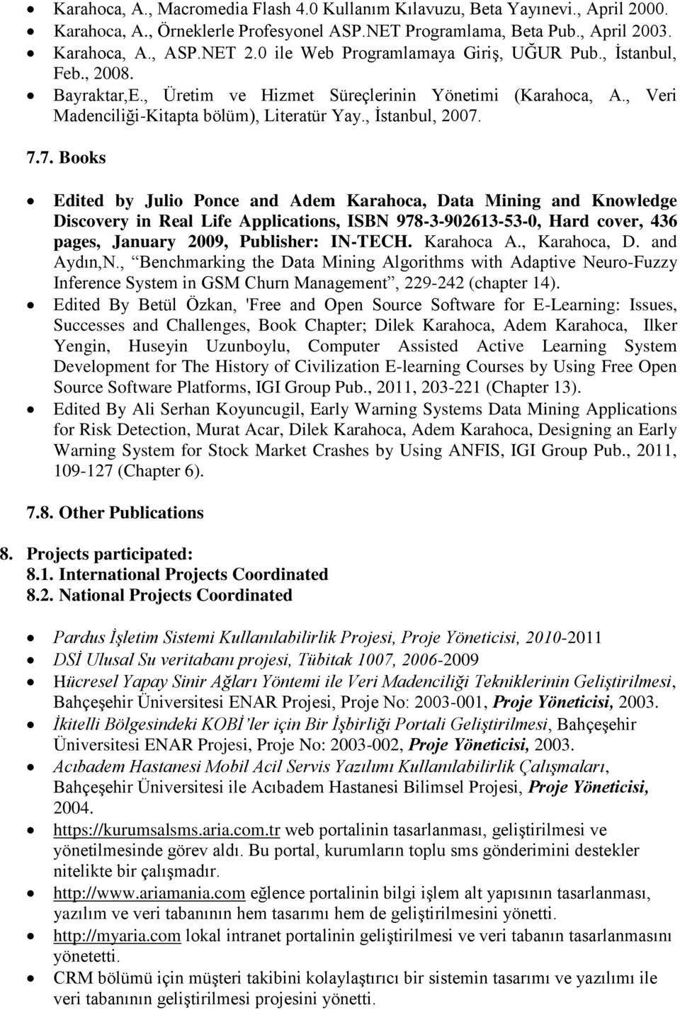7. Books Edited by Julio Ponce and Adem Karahoca, Data Mining and Knowledge Discovery in Real Life Applications, ISBN 978-3-902613-53-0, Hard cover, 436 pages, January 2009, Publisher: IN-TECH.