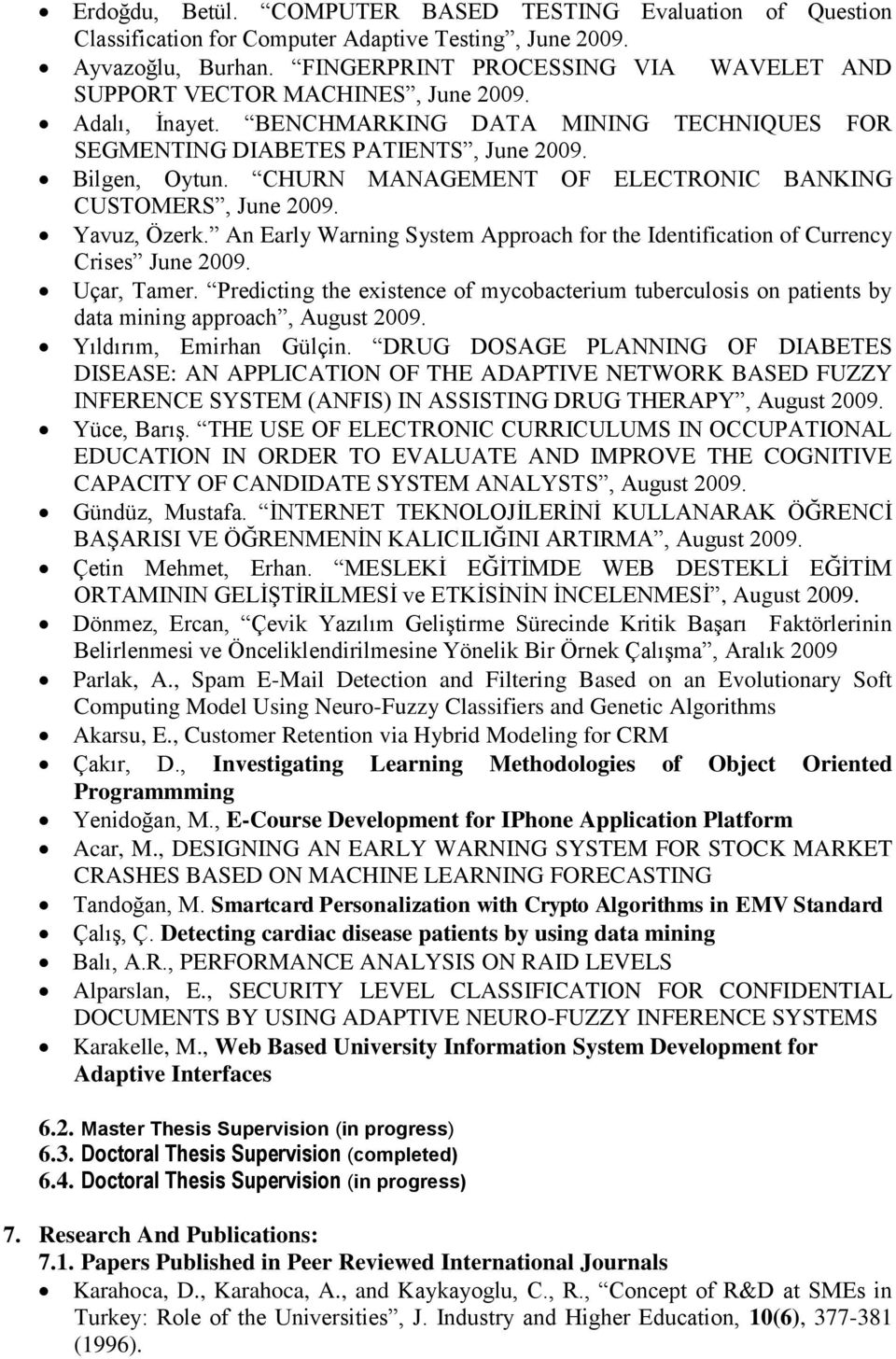 CHURN MANAGEMENT OF ELECTRONIC BANKING CUSTOMERS, June 2009. Yavuz, Özerk. An Early Warning System Approach for the Identification of Currency Crises June 2009. Uçar, Tamer.