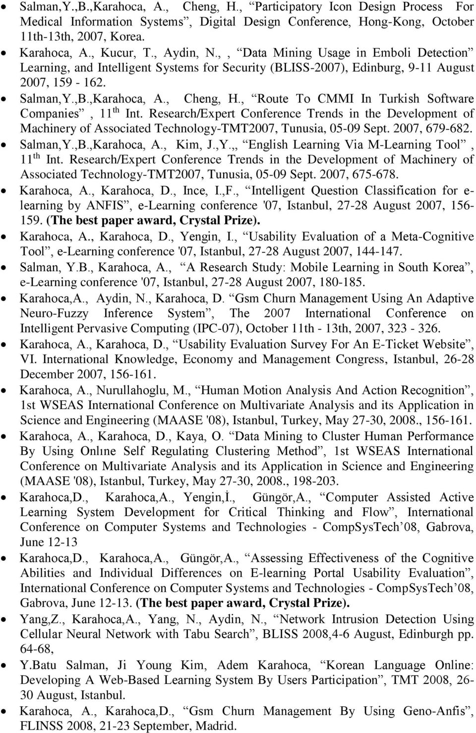 , Route To CMMI In Turkish Software Companies, 11 th Int. Research/Expert Conference Trends in the Development of Machinery of Associated Technology-TMT2007, Tunusia, 05-09 Sept. 2007, 679-682.