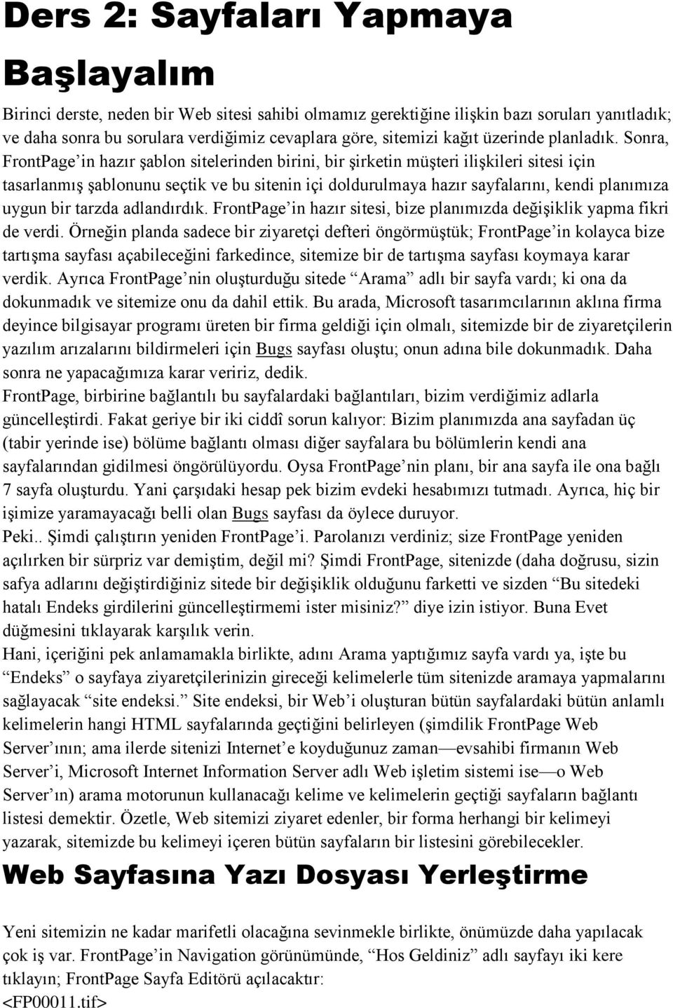 Sonra, FrontPage in hazır şablon sitelerinden birini, bir şirketin müşteri ilişkileri sitesi için tasarlanmış şablonunu seçtik ve bu sitenin içi doldurulmaya hazır sayfalarını, kendi planımıza uygun