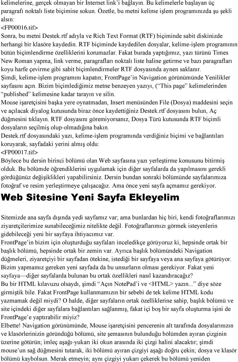 RTF biçiminde kaydedilen dosyalar, kelime-işlem programının bütün biçimlendirme özelliklerini korumazlar.