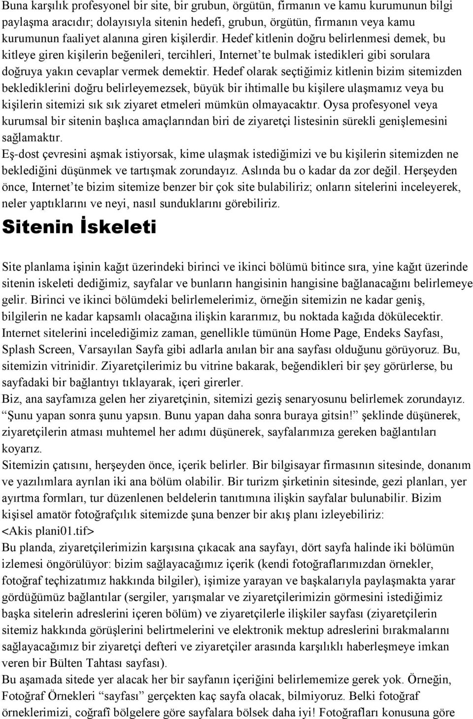 Hedef olarak seçtiğimiz kitlenin bizim sitemizden beklediklerini doğru belirleyemezsek, büyük bir ihtimalle bu kişilere ulaşmamız veya bu kişilerin sitemizi sık sık ziyaret etmeleri mümkün