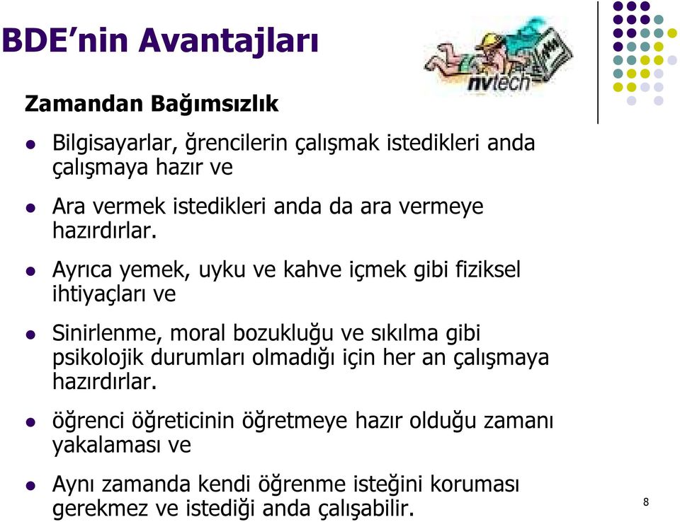 Ayrıca yemek, uyku ve kahve içmek gibi fiziksel ihtiyaçları ve Sinirlenme, moral bozukluğu ve sıkılma gibi psikolojik