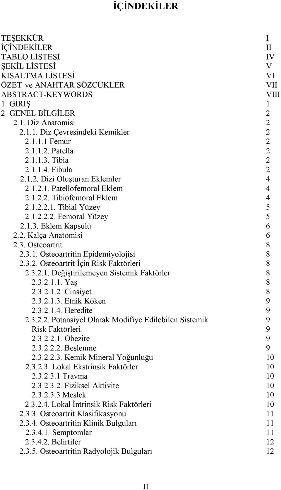 1.3. Eklem Kapsülü 6 2.2. Kalça Anatomisi 6 2.3. Osteoartrit 8 2.3.1. Osteoartritin Epidemiyolojisi 8 2.3.2. Osteoartrit İçin Risk Faktörleri 8 2.3.2.1. Değiştirilemeyen Sistemik Faktörler 8 2.3.2.1.1. Yaş 8 2.