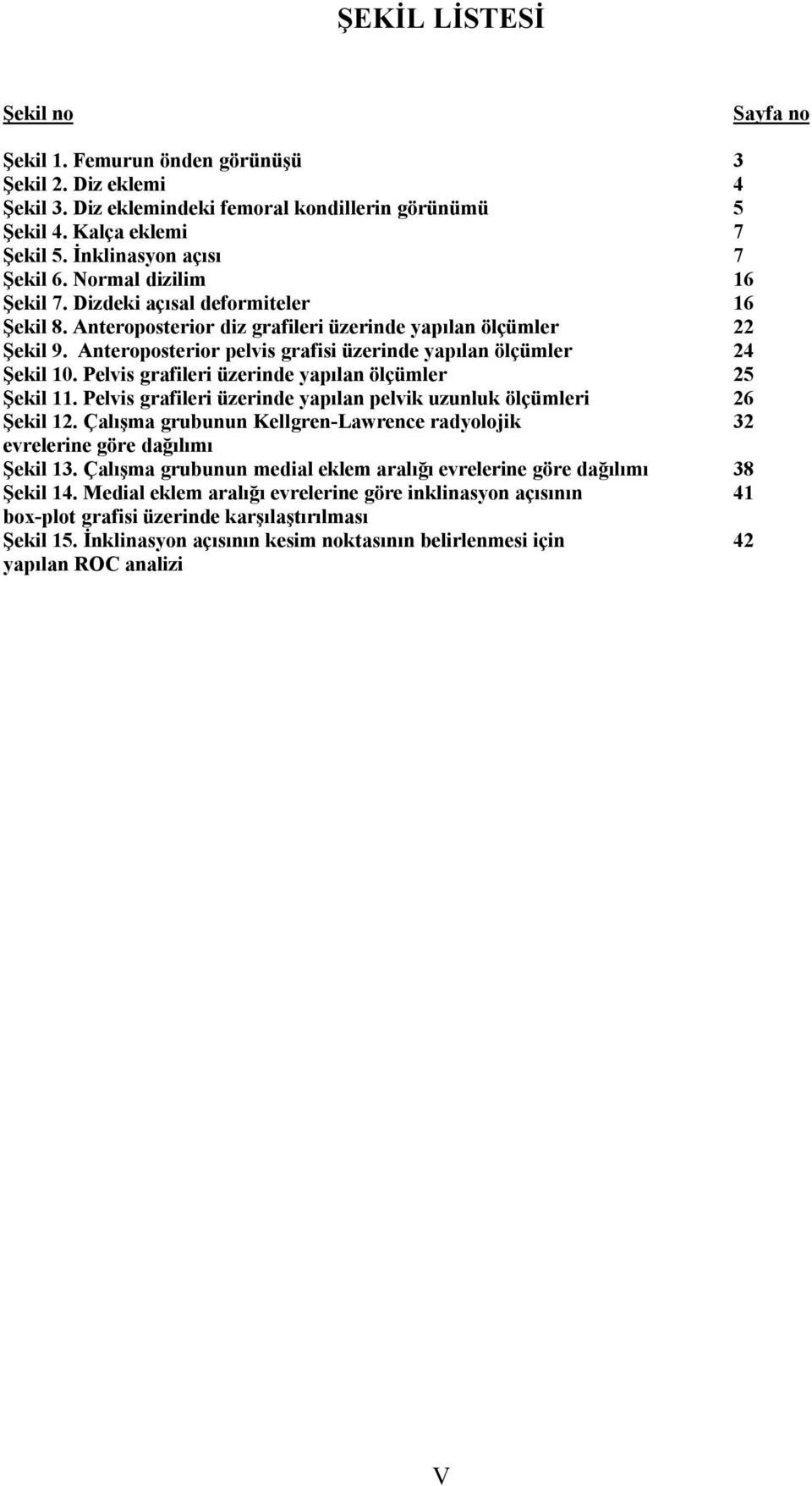 Anteroposterior pelvis grafisi üzerinde yapılan ölçümler 24 Şekil 10. Pelvis grafileri üzerinde yapılan ölçümler 25 Şekil 11. Pelvis grafileri üzerinde yapılan pelvik uzunluk ölçümleri 26 Şekil 12.