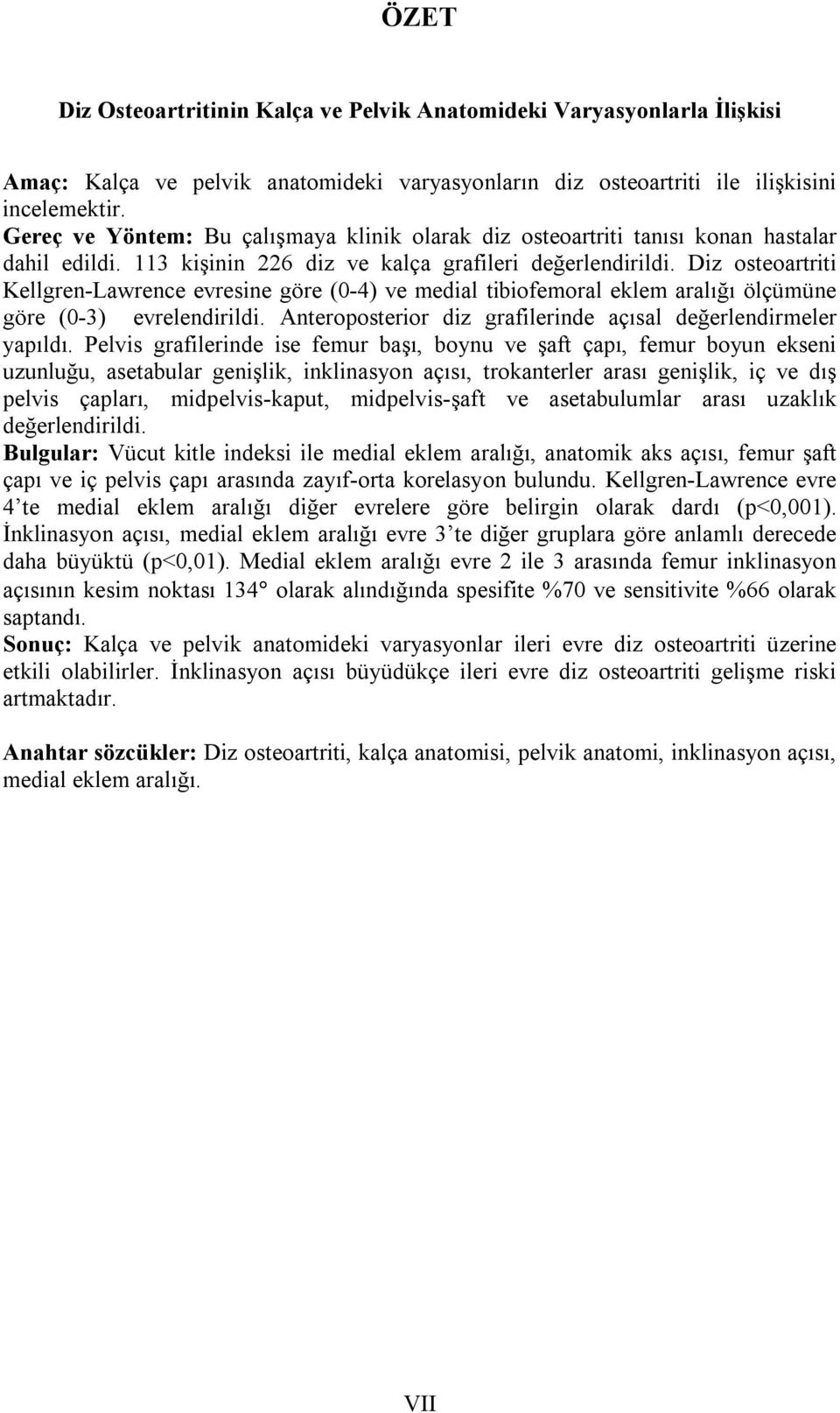 Diz osteoartriti Kellgren-Lawrence evresine göre (0-4) ve medial tibiofemoral eklem aralığı ölçümüne göre (0-3) evrelendirildi. Anteroposterior diz grafilerinde açısal değerlendirmeler yapıldı.