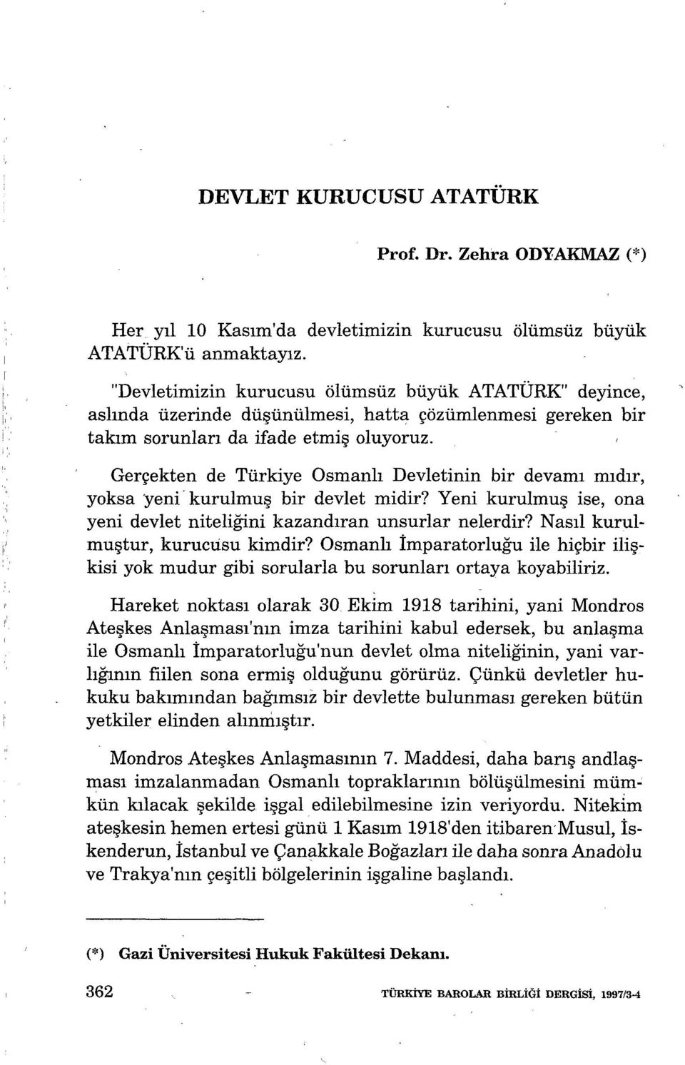Gerçekten de Türkiye Osmanlı Devletinin bir devamı mıdır, yoksa yeni kurulmuş bir devlet midir? Yeni kurulmuş ise, ona yeni devlet niteliğini kazandıran unsurlar nelerdir?