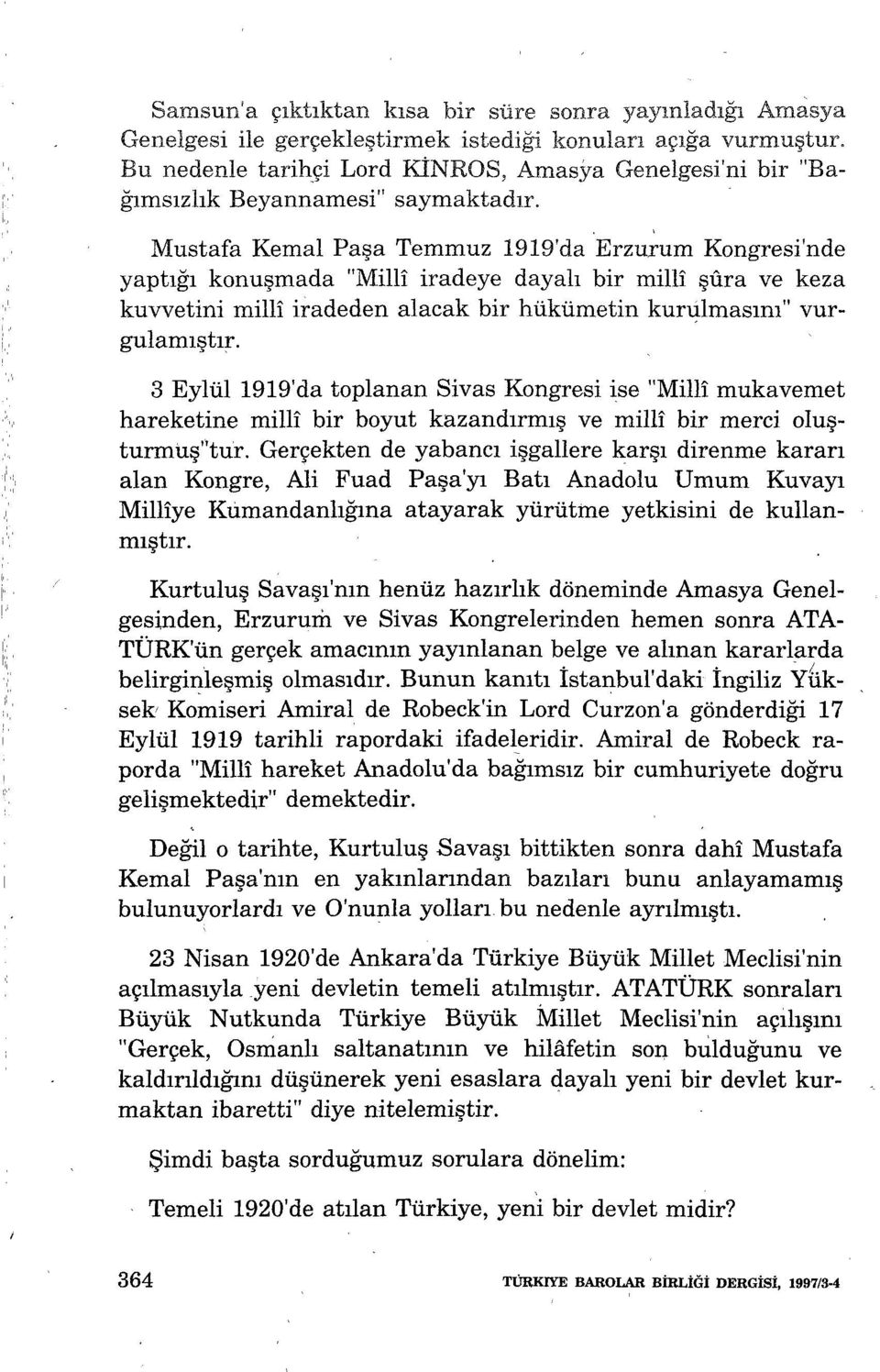 ' Mustafa Kemal Paşa Temmuz 1919'da Erzurum Kongresi'nde yaptığı konuşmada "Milli iradeye dayalı bir milli şura ve keza kuvvetini milli iradeden alacak bir hükümetin kurulmasını" vurgulamıştır.