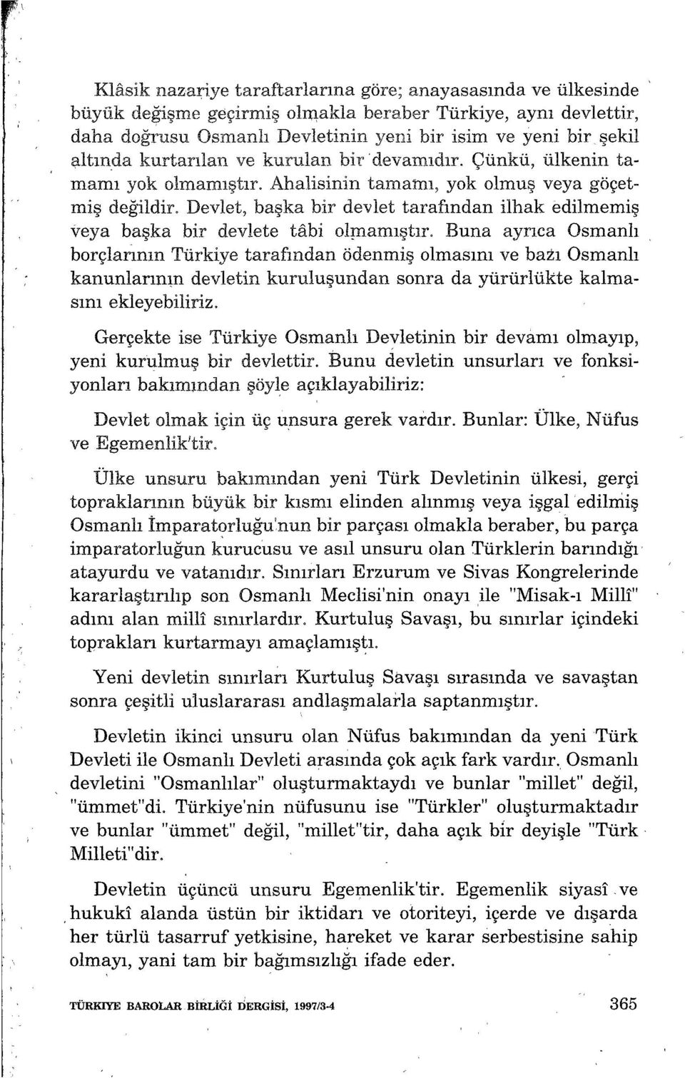 Devlet, başka bir devlet tarafmdan ilhak edilmemiş veya başka bir devlete tabi olpıamıştır.