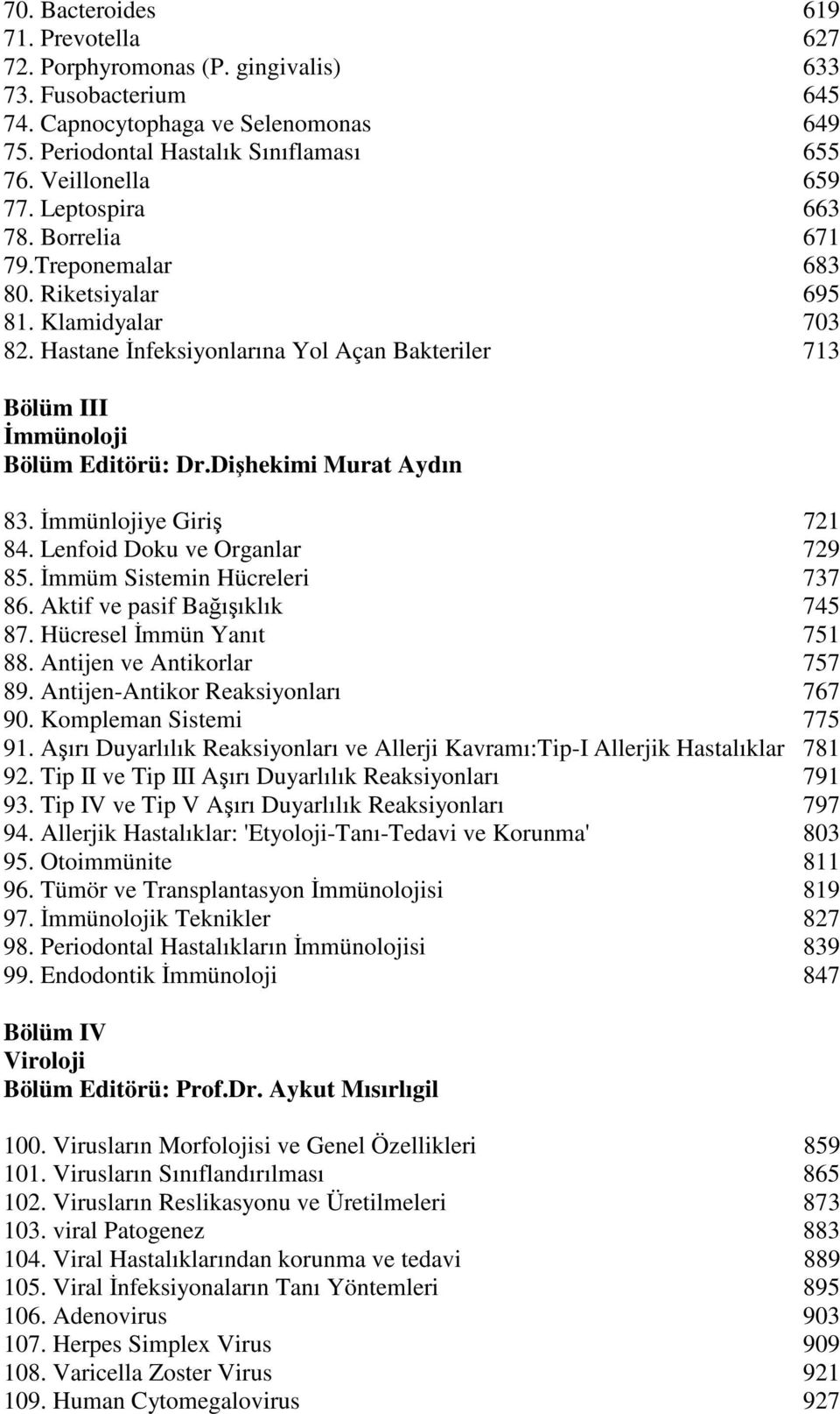 Hastane İnfeksiyonlarına Yol Açan Bakteriler 713 Bölüm III İmmünoloji Bölüm Editörü: Dişhekimi Murat Aydın 83. İmmünlojiye Giriş 721 84. Lenfoid Doku ve Organlar 729 85.