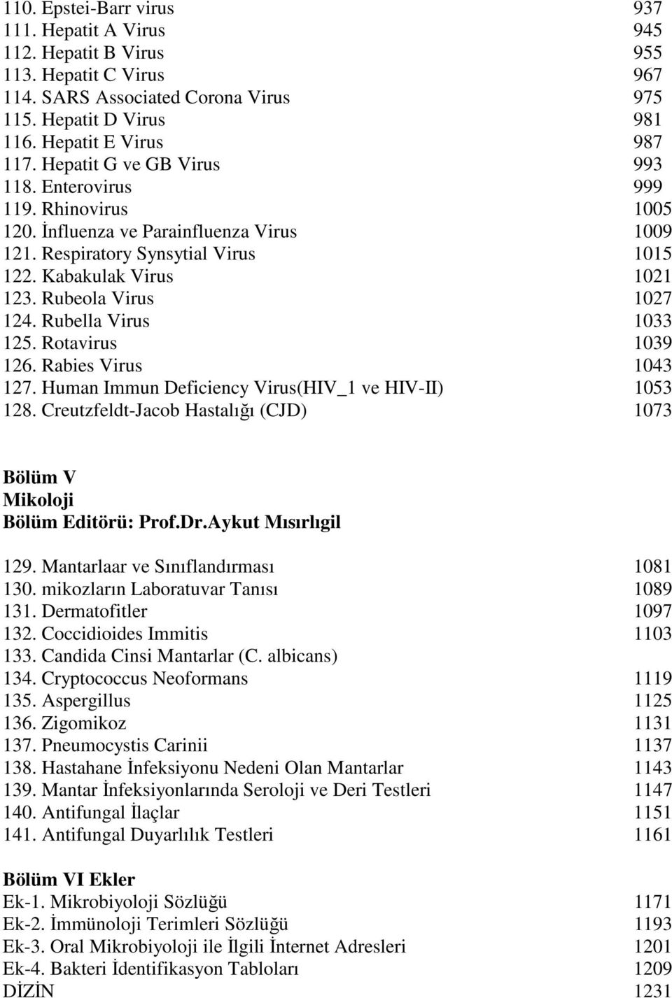 Rubeola Virus 1027 124. Rubella Virus 1033 125. Rotavirus 1039 126. Rabies Virus 1043 127. Human Immun Deficiency Virus(HIV_1 ve HIV-II) 1053 128.