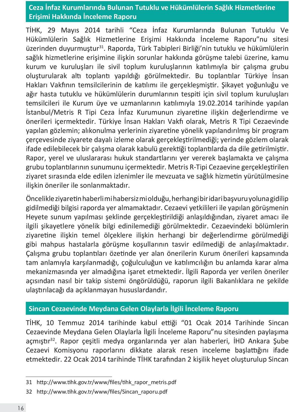 Raporda, Türk Tabipleri Birliği nin tutuklu ve hükümlülerin sağlık hizmetlerine erişimine ilişkin sorunlar hakkında görüşme talebi üzerine, kamu kurum ve kuruluşları ile sivil toplum kuruluşlarının