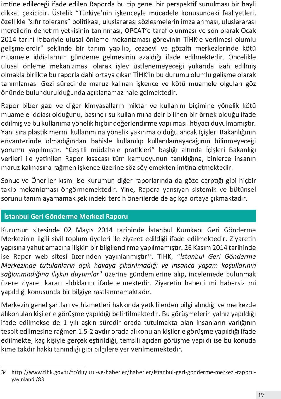 OPCAT e taraf olunması ve son olarak Ocak 2014 tarihi itibariyle ulusal önleme mekanizması görevinin TİHK e verilmesi olumlu gelişmelerdir şeklinde bir tanım yapılıp, cezaevi ve gözaltı merkezlerinde