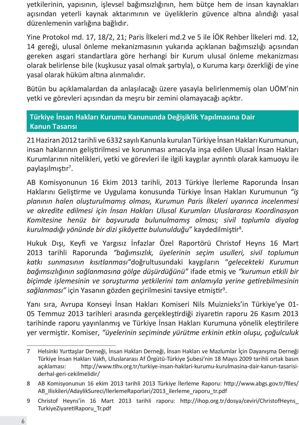 12, 14 gereği, ulusal önleme mekanizmasının yukarıda açıklanan bağımsızlığı açısından gereken asgari standartlara göre herhangi bir Kurum ulusal önleme mekanizması olarak belirlense bile (kuşkusuz