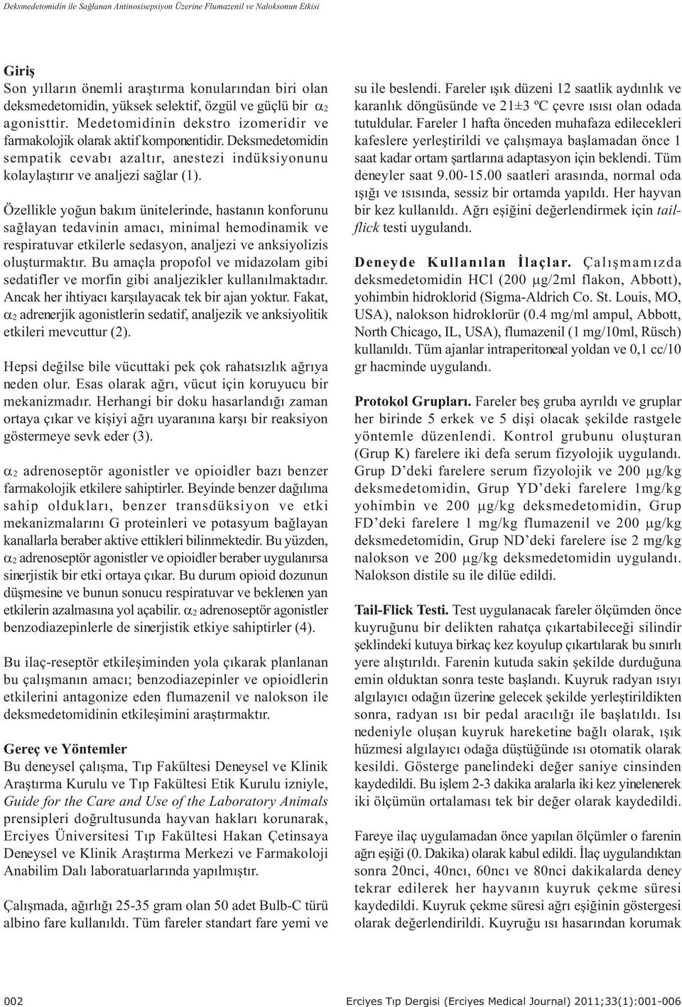 Özellikle yoðun bakým ünitelerinde, hastanýn konforunu saðlayan tedavinin amacý, minimal hemodinamik ve respiratuvar etkilerle sedasyon, analjezi ve anksiyolizis oluþturmaktýr.